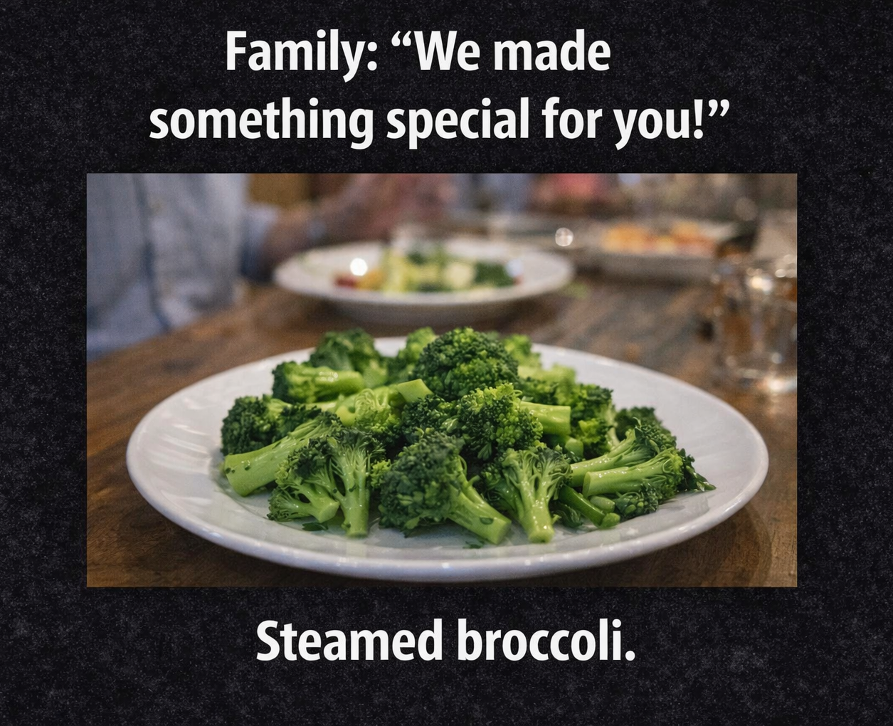 Family made something special for the vegan and it is steamed broccoli